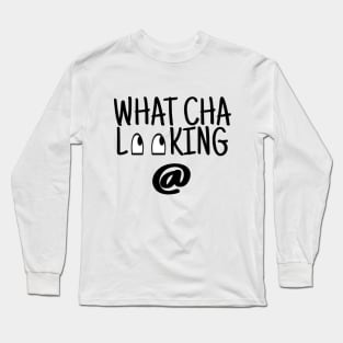 What Cha Looking @ Long Sleeve T-Shirt